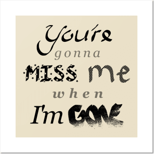 You're gonna MISS me when I'm GONE Posters and Art